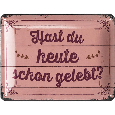Blechschild Heute schon gelebt